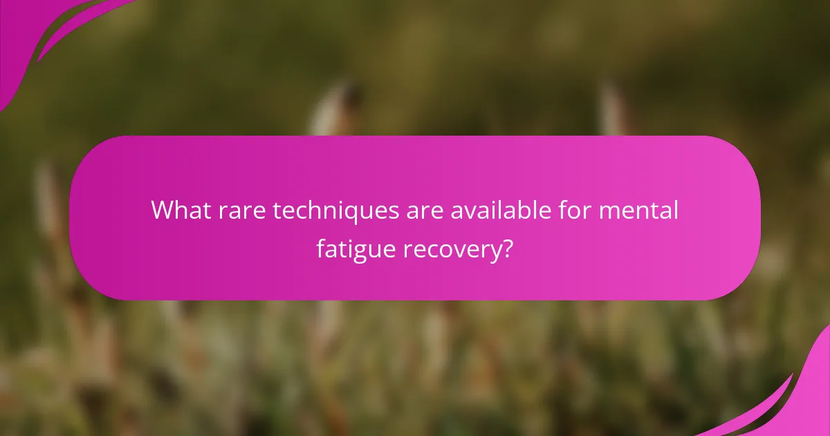 What rare techniques are available for mental fatigue recovery?