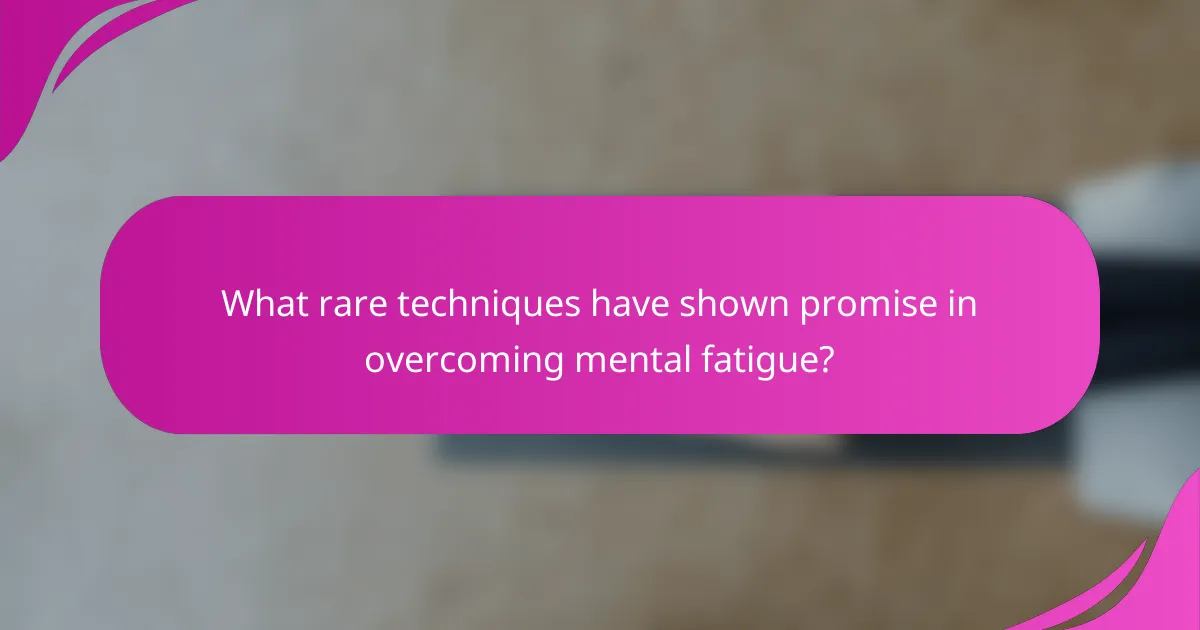 What rare techniques have shown promise in overcoming mental fatigue?