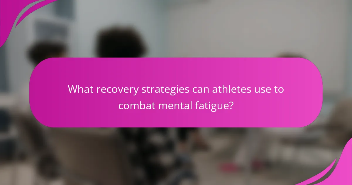 What recovery strategies can athletes use to combat mental fatigue?