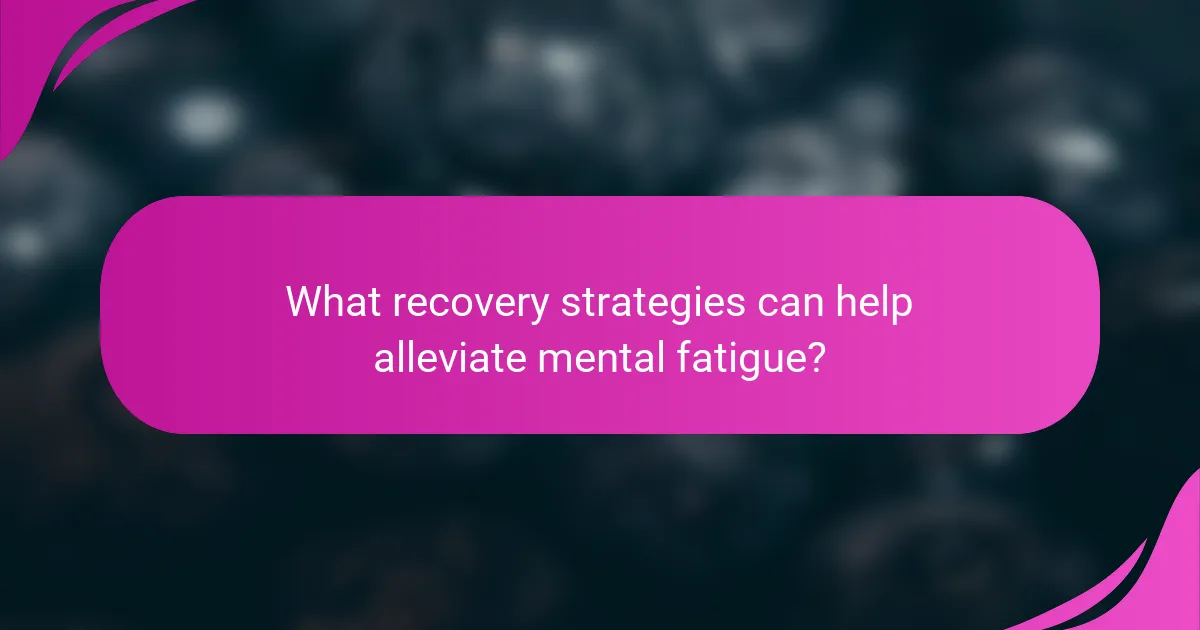 What recovery strategies can help alleviate mental fatigue?