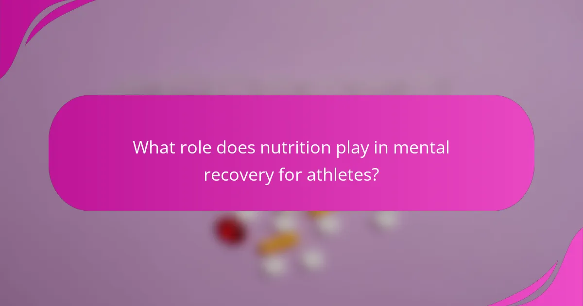 What role does nutrition play in mental recovery for athletes?