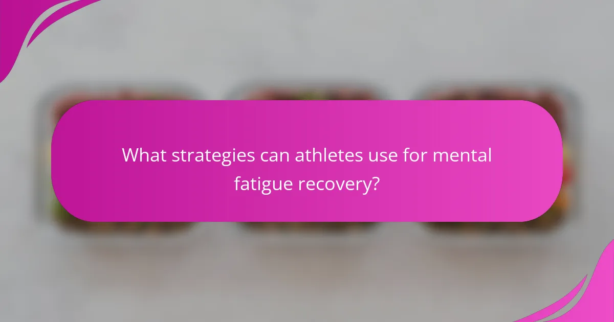 What strategies can athletes use for mental fatigue recovery?