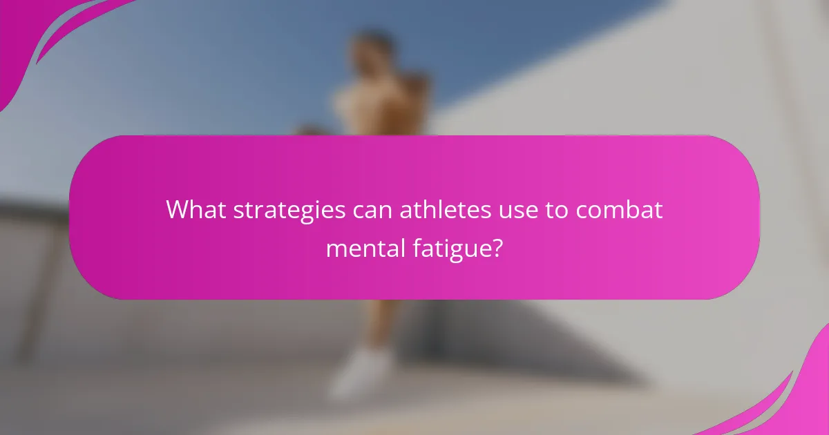 What strategies can athletes use to combat mental fatigue?