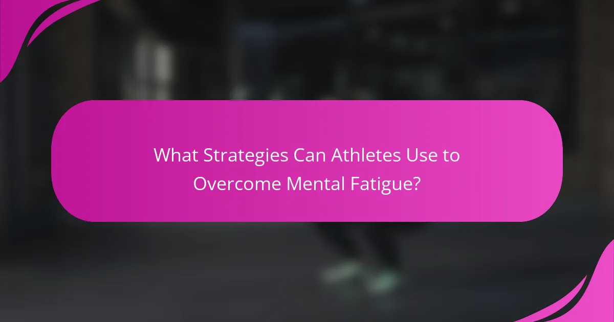 What Strategies Can Athletes Use to Overcome Mental Fatigue?
