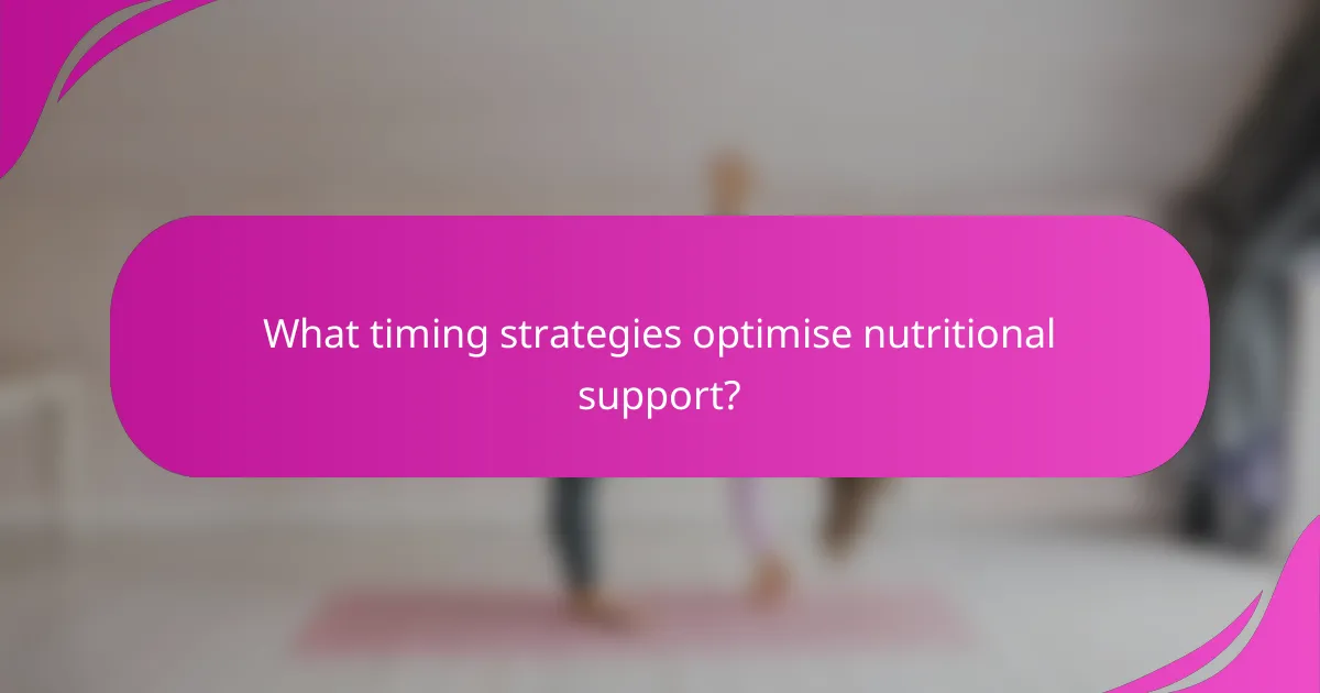 What timing strategies optimise nutritional support?