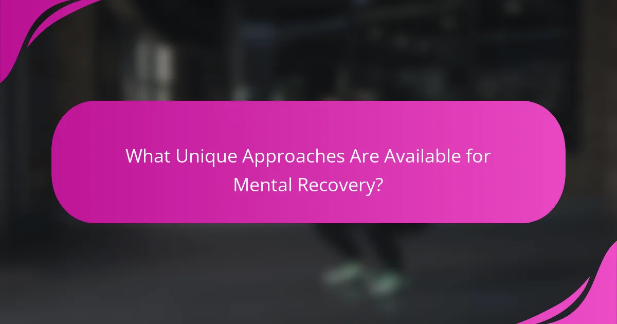 What Unique Approaches Are Available for Mental Recovery?