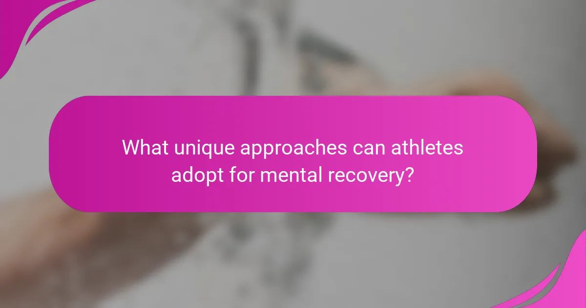 What unique approaches can athletes adopt for mental recovery?