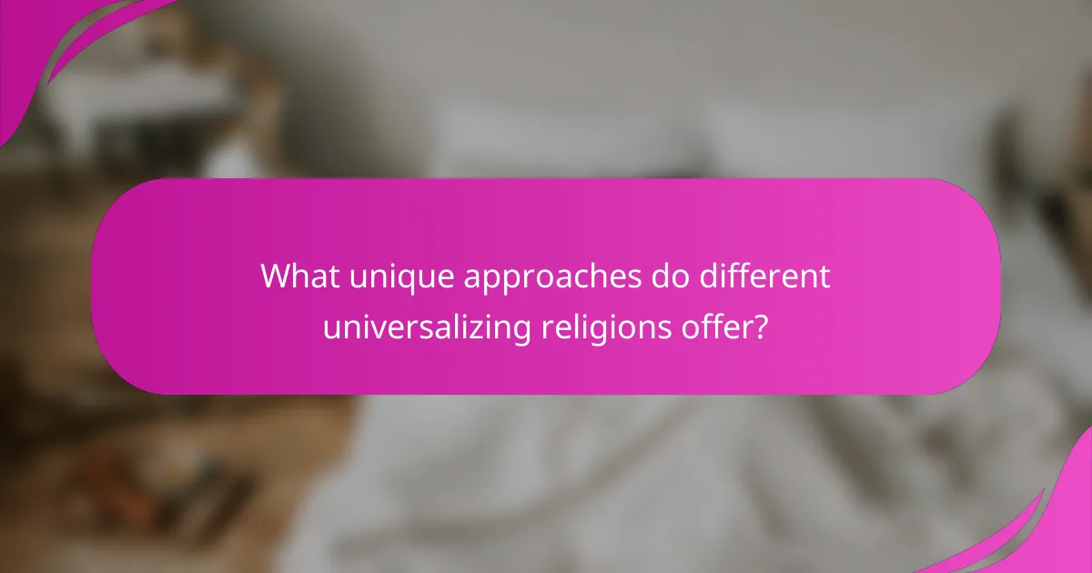 What unique approaches do different universalizing religions offer?
