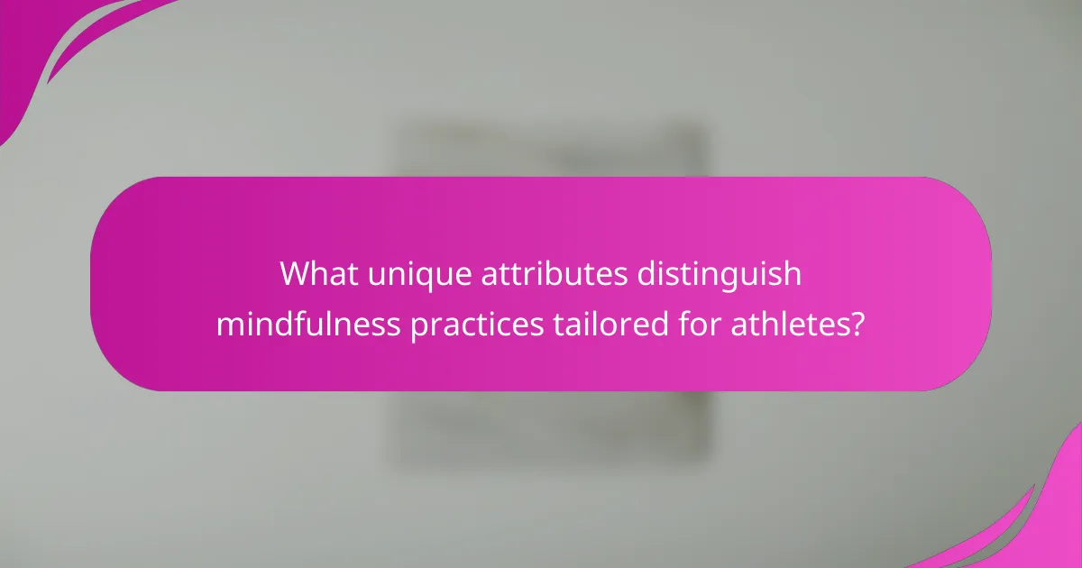 What unique attributes distinguish mindfulness practices tailored for athletes?