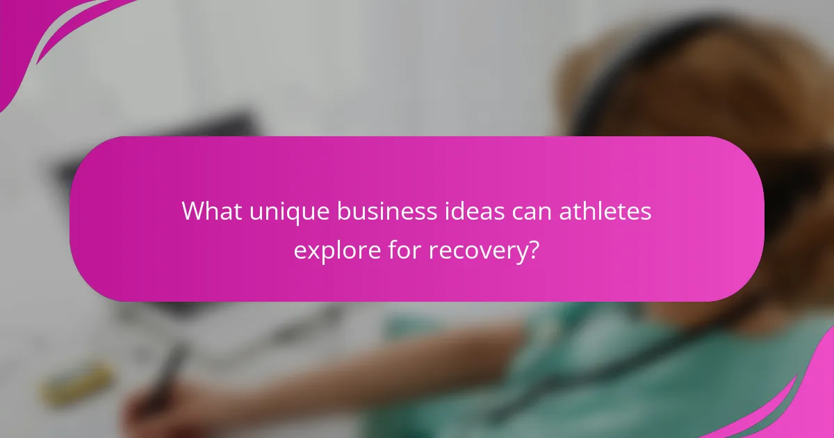 What unique business ideas can athletes explore for recovery?