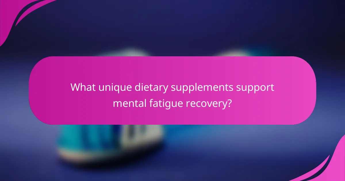 What unique dietary supplements support mental fatigue recovery?
