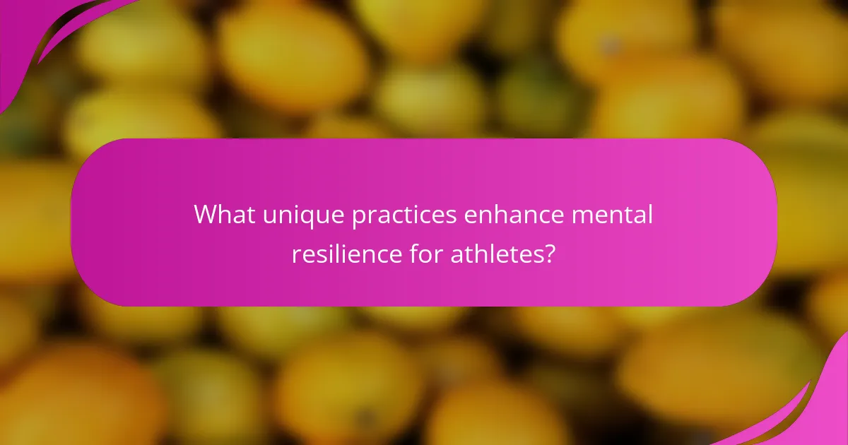 What unique practices enhance mental resilience for athletes?