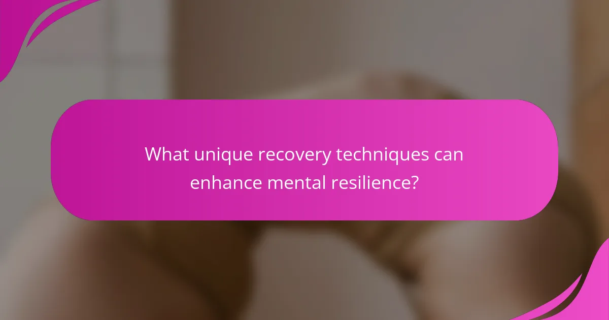 What unique recovery techniques can enhance mental resilience?