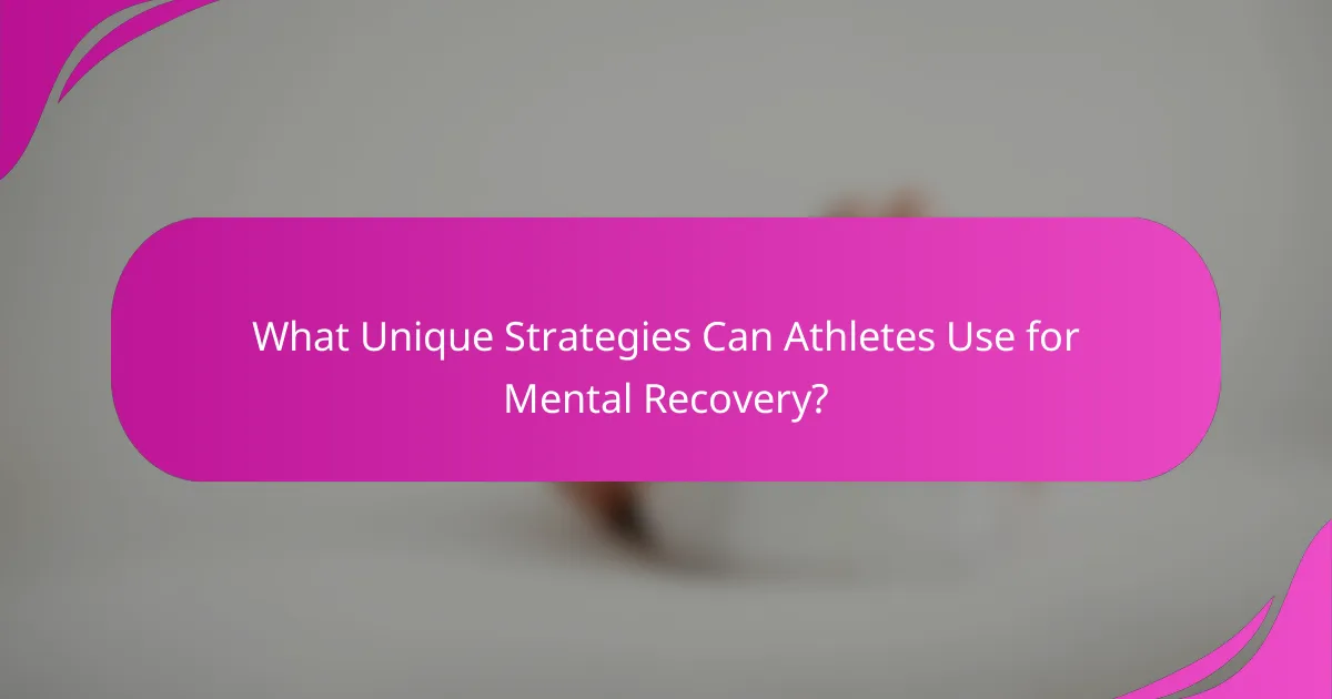 What Unique Strategies Can Athletes Use for Mental Recovery?