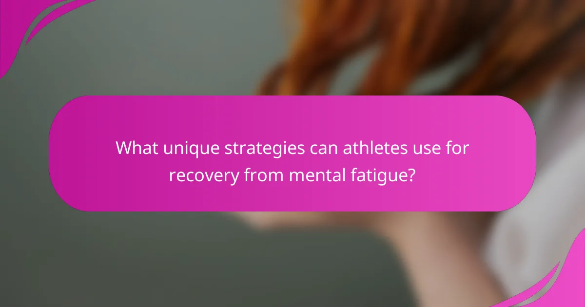 What unique strategies can athletes use for recovery from mental fatigue?