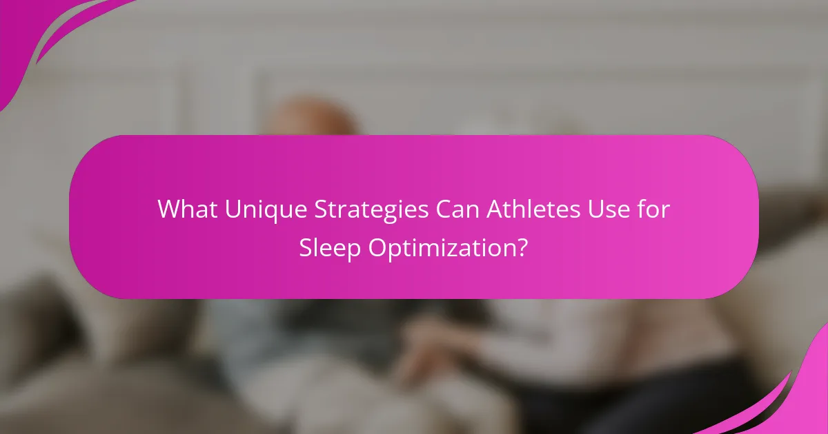 What Unique Strategies Can Athletes Use for Sleep Optimization?