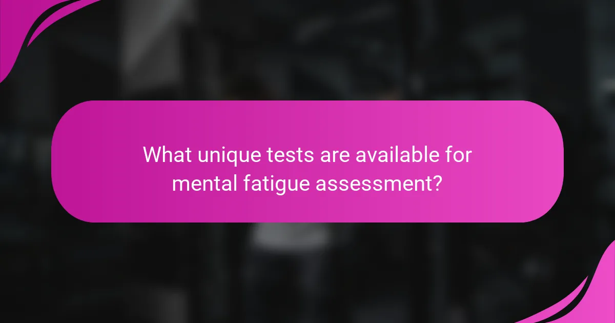 What unique tests are available for mental fatigue assessment?