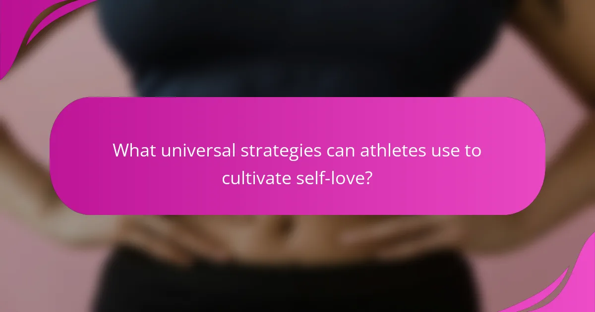 What universal strategies can athletes use to cultivate self-love?